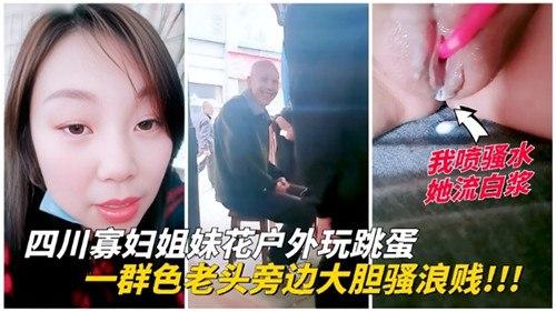 四川寡妇姐妹花户外玩跳蛋，一群色老头旁边大胆骚浪贱！