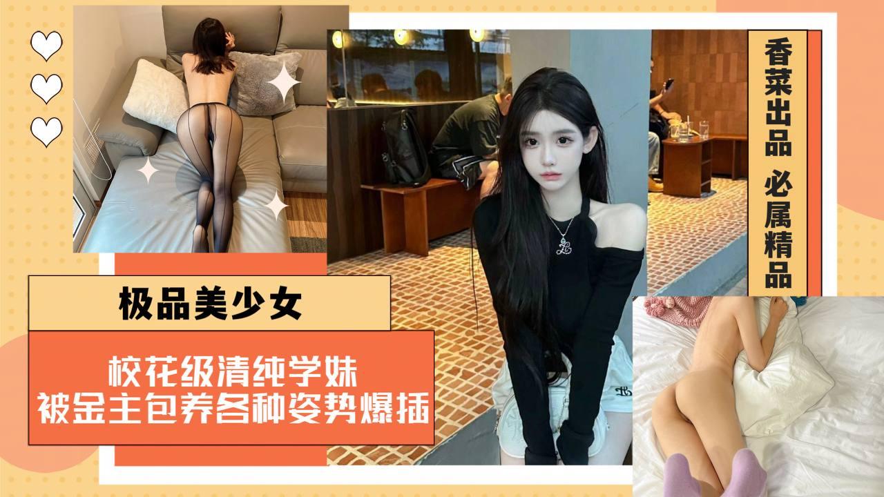 【极品美少女】校花级清纯学妹被金主包养各种姿势爆插！