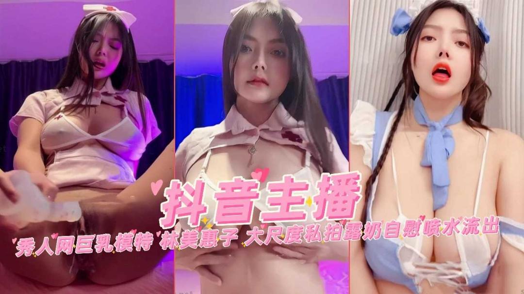 抖音主播秀人网巨乳模特林美惠子大尺度私拍漏奶自慰喷水