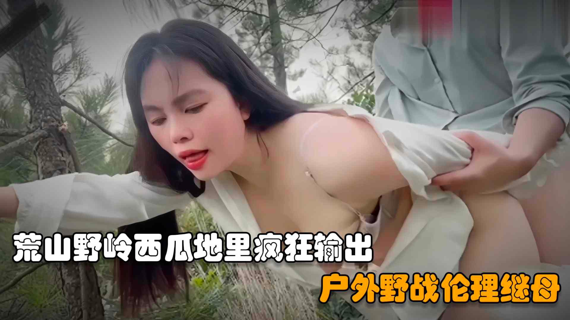 【户外野战继母】儿子在荒山野岭西瓜地里操后妈扒掉裤子一顿乱摸直接疯狂输出