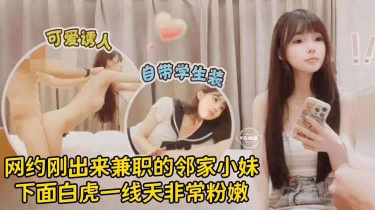 网约刚出来兼职的邻家小妹下面白虎一线天非常嫩