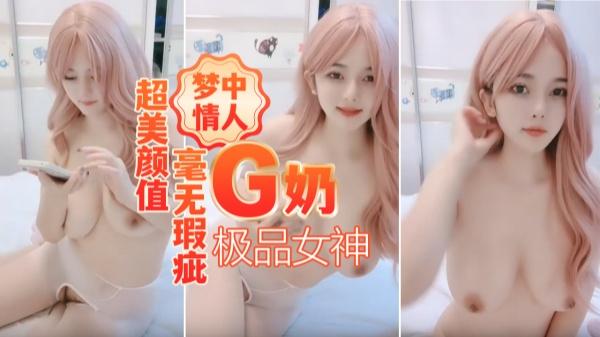 超美颜值毫无瑕疵梦中情人胸怀G奶极品女神