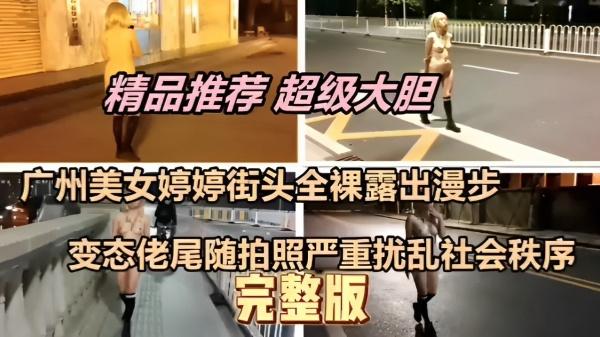 广州美女婷婷街头全裸露出漫步变态佬尾随拍照严重扰乱社会秩序！
