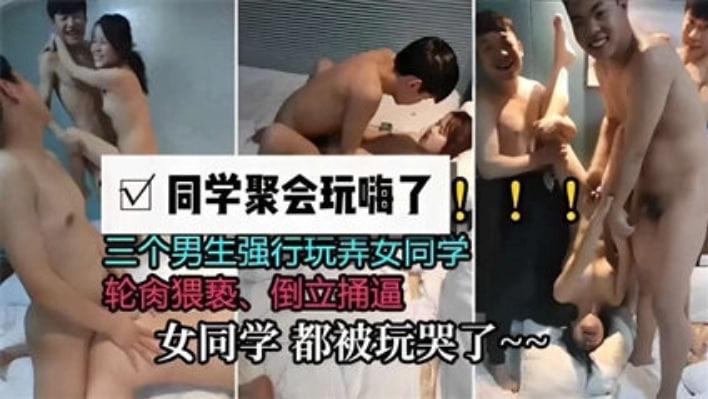 【中学生玩群P】同学聚会玩嗨了强行玩弄两个女生轮番插穴倒立操逼女同学都被玩哭了