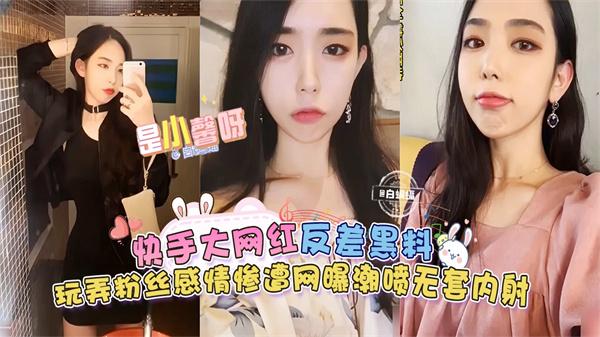 【快手大网红-是小馨呀】反差黑料来袭玩弄粉丝感情惨遭网曝无套内射潮喷