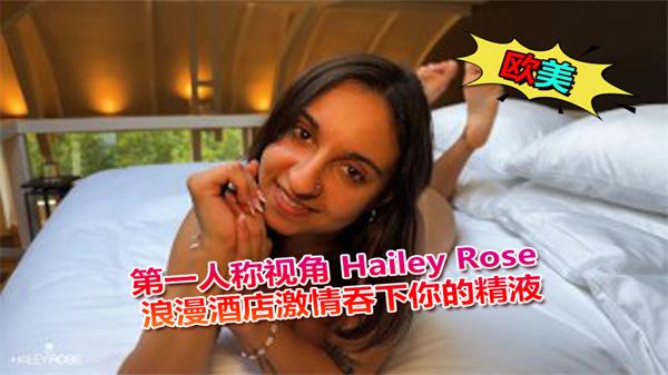 第一人称视角HaileyRose浪漫酒店激情吞下你的精液