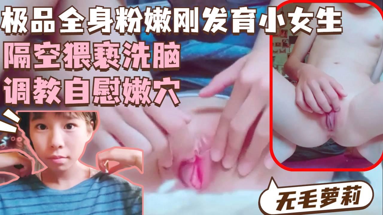 极品超嫩灵刚发育天然无毛白虎气小可爱萝莉妹妹洗脑调教自慰