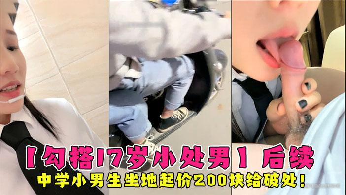 真实【勾搭17岁小处男】后续中学小男生坐地起价要价200才给破处！.