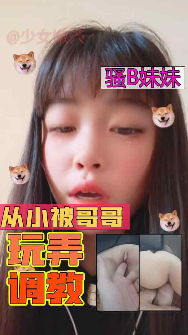 【小萝莉】可爱骚B妹妹被哥哥玩弄调教.