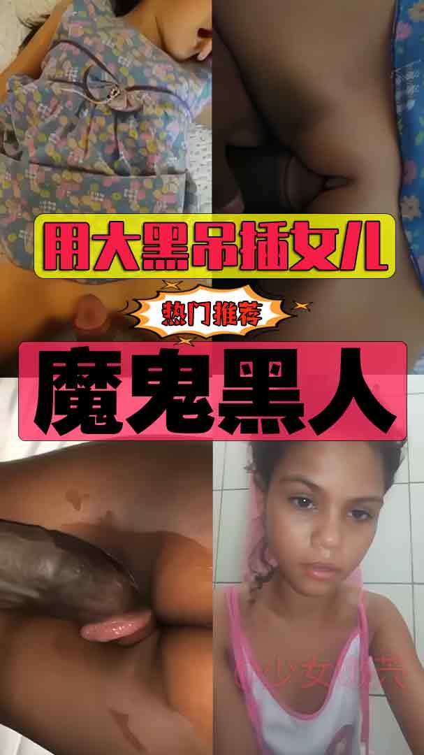 【小萝莉】魔鬼黑人用大黑吊插女儿.