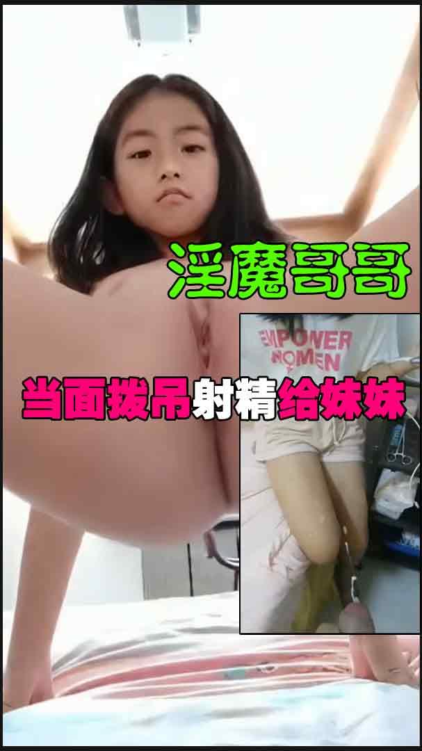【小萝莉】淫魔哥哥当面拨吊射精给妹妹！！