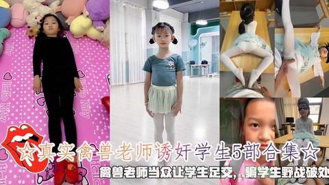 ☆真实禽兽老师诱奸学生5部合集☆禽兽老师当众让学生足交.